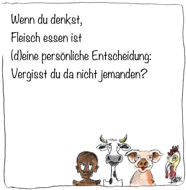 Cartoon-Karikatur-Comic---Auf einem Zettel steht "Wenn du denkst, Fleisch essen ist (d)eine persönliche Entscheidung: Vergisst du da nicht jemanden?" Darunter sind ein magerer schwarzer Mann, eine Kuh, ein Schwein und ein Huhn.