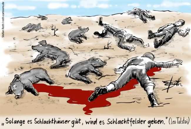 Solange es Schlachthäuser gibt, wird es Schlachtfelder geben. (Leo Tolstoi)