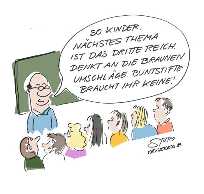 Cartoon-Karikatur-Comic---Ein Lehrer steht an der Tafel vor seiner Klasse und sagt bestimmt:" So Kinder. Nächstes Thema ist das Dritte Reich. Denkt an die Braunen Umschläge. Buntstifte braucht ihr keine!"