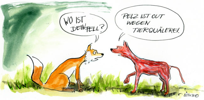 Ein Fuchs frägt seinen Hautlosen Kollegen wo denn sein Fell sei. Dieser sagt:"Pelz ist out wegen Tierquälerei"
