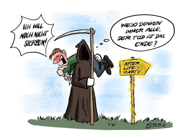 Cartoon zu Tod, Sterben und das Leben nach dem Tod. Der Tod holt eine Person ab. Diese schreit: Ich will noch nicht sterben! Und der Tod antwortet: Warum denken immer alle, der Tod ist das Ende. Und geht mit dem Schreihals gemütlich zur After-Life-Party.