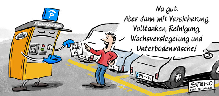 Cartoon-Karikatur-Comic: Auf einem Parkplatz steht ein Kassenautomat mit Armen und Beinen, der einem Mann einen Zettel mit der Aufschrift „848 €“ überreicht. Der Mann trägt einen roten Pullover und eine blaue Hose, zeigt mit dem Finger auf den Automaten und sagt: „Na gut. Aber dann mit Versicherung, Volltanken, Reinigung, Wachsversiegelung und Unterbodenwäsche!“ Im Hintergrund sind mehrere geparkte Autos zu sehen.