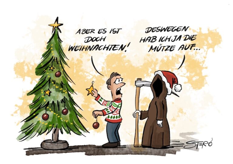 Cartoon-Karikatur-Comic: In diesem Cartoon von STERO schmückt ein Mann im Weihnachts-Pulli einen Christbaum, als hinter ihm der Sensenmann im braunen Umhang mit Sense und Weihnachtsmütze auftaucht – auf den Protest „Aber es ist doch Weihnachten!“ antwortet der Todesbote trocken: „Deswegen hab ich ja die Mütze auf…“.